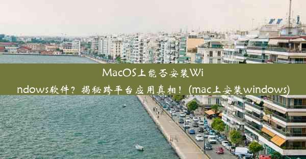 MacOS上能否安装Windows软件？揭秘跨平台应用真相！(mac上安装windows)