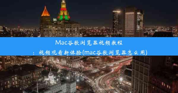 Mac谷歌浏览器视频教程：视频观看新体验(mac谷歌浏览器怎么用)