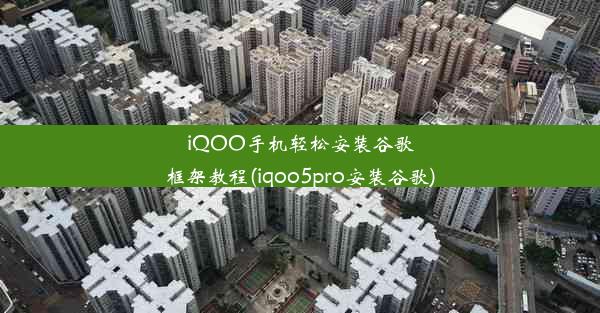 iQOO手机轻松安装谷歌框架教程(iqoo5pro安装谷歌)