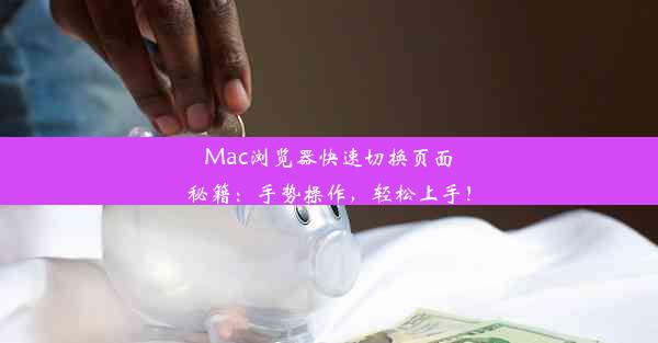 Mac浏览器快速切换页面秘籍：手势操作，轻松上手！