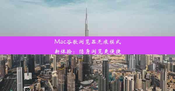 Mac谷歌浏览器无痕模式新体验：隐身浏览更便捷