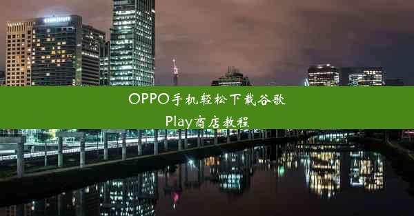 OPPO手机轻松下载谷歌Play商店教程