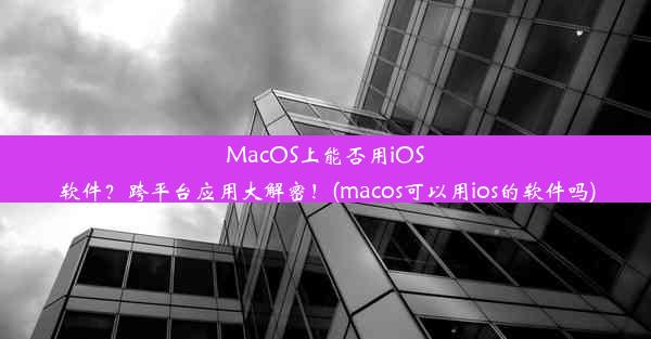 MacOS上能否用iOS软件？跨平台应用大解密！(macos可以用ios的软件吗)