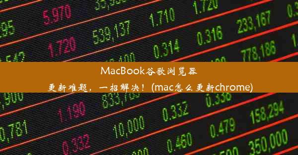 MacBook谷歌浏览器更新难题，一招解决！(mac怎么更新chrome)