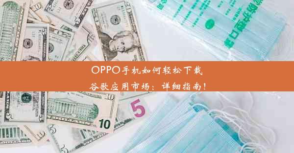 OPPO手机如何轻松下载谷歌应用市场：详细指南！