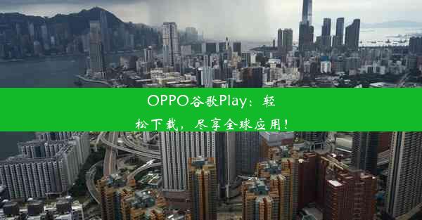 OPPO谷歌Play：轻松下载，尽享全球应用！