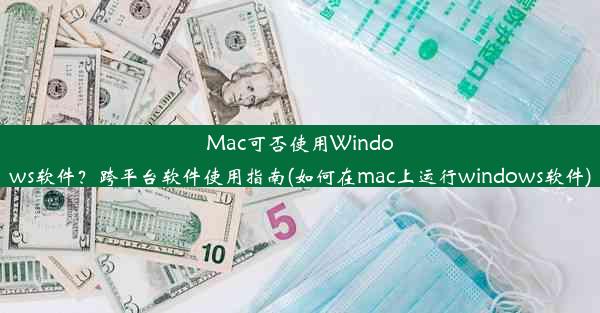 Mac可否使用Windows软件？跨平台软件使用指南(如何在mac上运行windows软件)