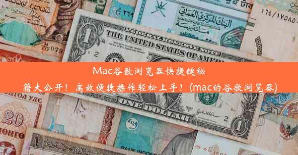 Mac谷歌浏览器快捷键秘籍大公开！高效便捷操作轻松上手！(mac的谷歌浏览器)