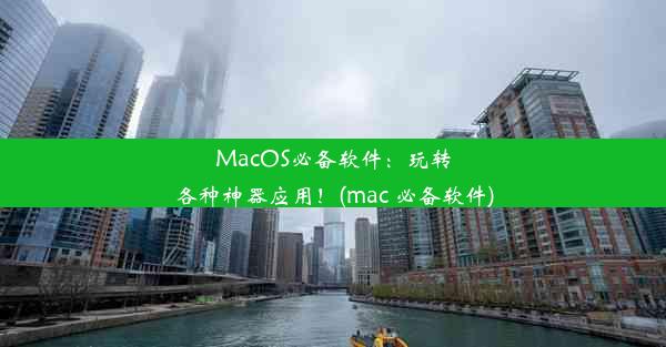 MacOS必备软件：玩转各种神器应用！(mac 必备软件)