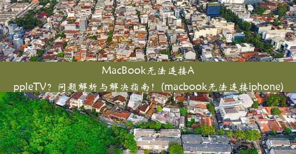 MacBook无法连接AppleTV？问题解析与解决指南！(macbook无法连接iphone)