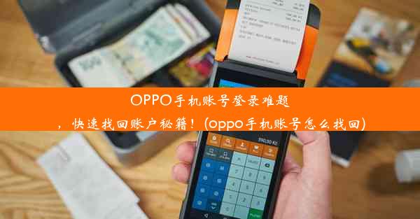 OPPO手机账号登录难题，快速找回账户秘籍！(oppo手机账号怎么找回)