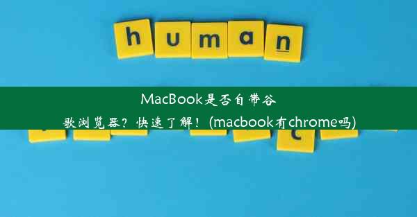 MacBook是否自带谷歌浏览器？快速了解！(macbook有chrome吗)