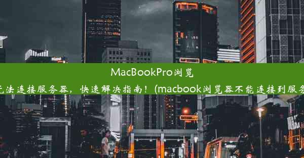 MacBookPro浏览器无法连接服务器，快速解决指南！(macbook浏览器不能连接到服务器)