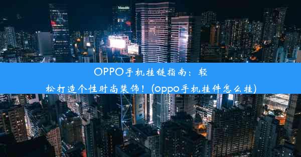 OPPO手机挂链指南：轻松打造个性时尚装饰！(oppo手机挂件怎么挂)