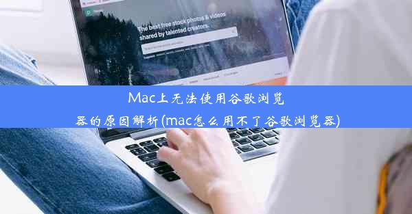 Mac上无法使用谷歌浏览器的原因解析(mac怎么用不了谷歌浏览器)