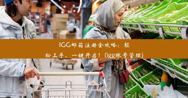 IGG邮箱注册全攻略：轻松上手，一键开启！(igg账号管理)