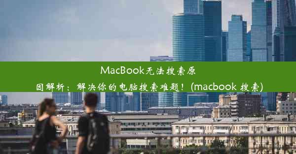 MacBook无法搜索原因解析：解决你的电脑搜索难题！(macbook 搜索)