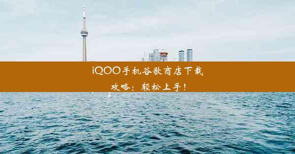 iQOO手机谷歌商店下载攻略：轻松上手！