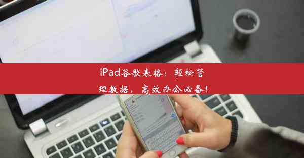 iPad谷歌表格：轻松管理数据，高效办公必备！