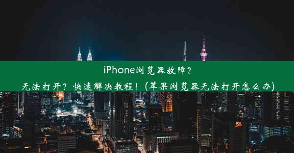 iPhone浏览器故障？无法打开？快速解决教程！(苹果浏览器无法打开怎么办)