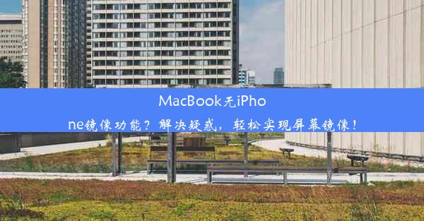 MacBook无iPhone镜像功能？解决疑惑，轻松实现屏幕镜像！