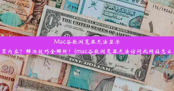 Mac谷歌浏览器无法显示网页内容？解决技巧全解析！(mac谷歌浏览器无法访问此网站怎么办)