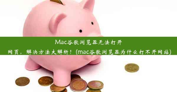 Mac谷歌浏览器无法打开网页，解决方法大解析！(mac谷歌浏览器为什么打不开网站)