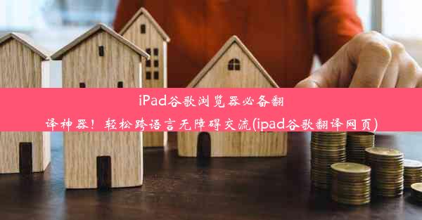 iPad谷歌浏览器必备翻译神器！轻松跨语言无障碍交流(ipad谷歌翻译网页)