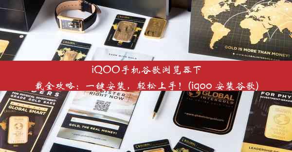 iQOO手机谷歌浏览器下载全攻略：一键安装，轻松上手！(iqoo 安装谷歌)