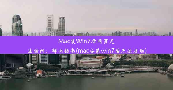 Mac装Win7后网页无法访问：解决指南(mac安装win7后无法启动)