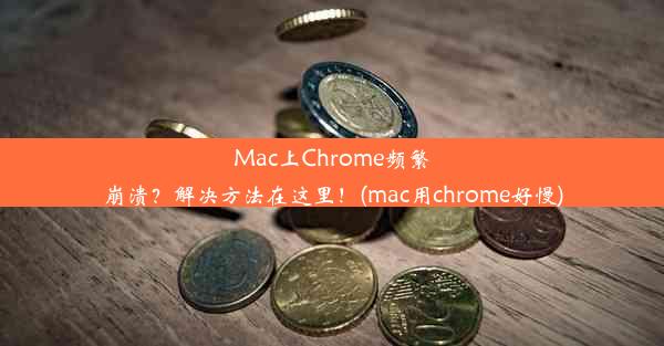 Mac上Chrome频繁崩溃？解决方法在这里！(mac用chrome好慢)