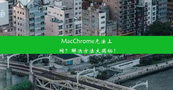 MacChrome无法上网？解决方法大揭秘！