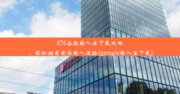 iOS谷歌输入法下载攻略：轻松拥有最佳输入体验(google输入法下载)