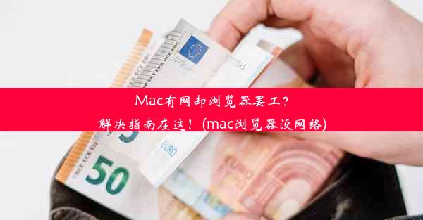 Mac有网却浏览器罢工？解决指南在这！(mac浏览器没网络)