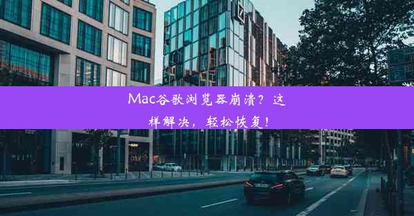 Mac谷歌浏览器崩溃？这样解决，轻松恢复！