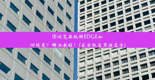 IE浏览器跳转EDGE如何恢复？解决教程！(家字取名男孩名字)