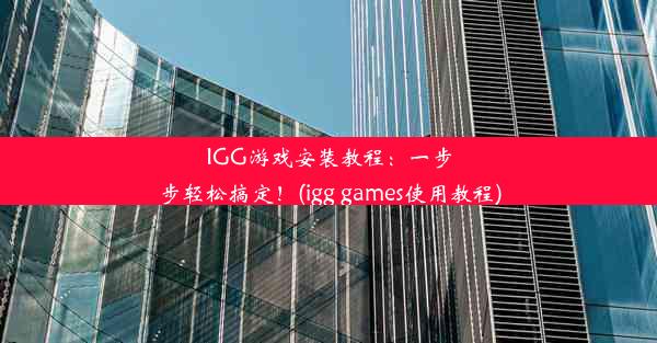 IGG游戏安装教程：一步步轻松搞定！(igg games使用教程)