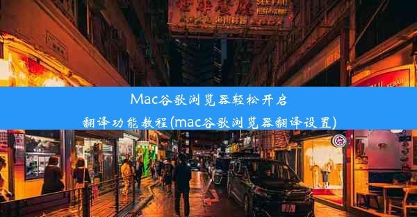 Mac谷歌浏览器轻松开启翻译功能教程(mac谷歌浏览器翻译设置)