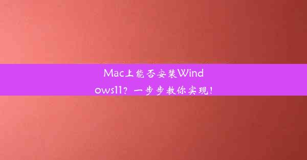 Mac上能否安装Windows11？一步步教你实现！