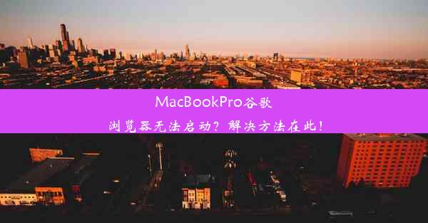 MacBookPro谷歌浏览器无法启动？解决方法在此！