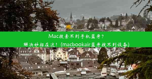 Mac搜索不到手机蓝牙？解决妙招在这！(macbookair蓝牙搜不到设备)