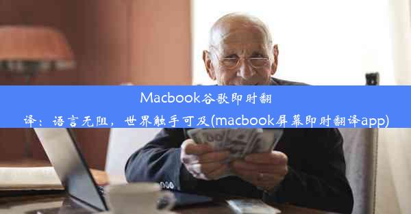 Macbook谷歌即时翻译：语言无阻，世界触手可及(macbook屏幕即时翻译app)