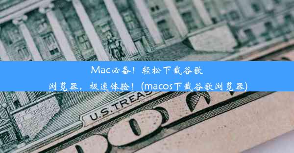 Mac必备！轻松下载谷歌浏览器，极速体验！(macos下载谷歌浏览器)