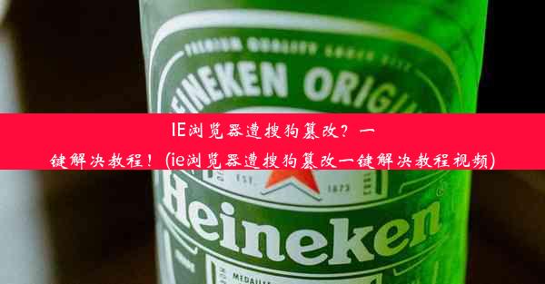 IE浏览器遭搜狗篡改？一键解决教程！(ie浏览器遭搜狗篡改一键解决教程视频)