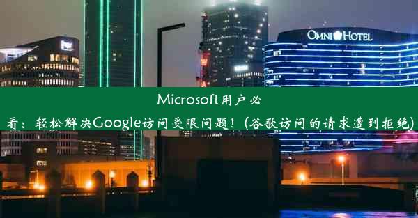 Microsoft用户必看：轻松解决Google访问受限问题！(谷歌访问的请求遭到拒绝)