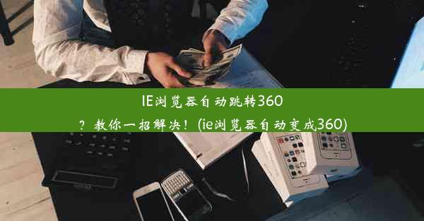 IE浏览器自动跳转360？教你一招解决！(ie浏览器自动变成360)