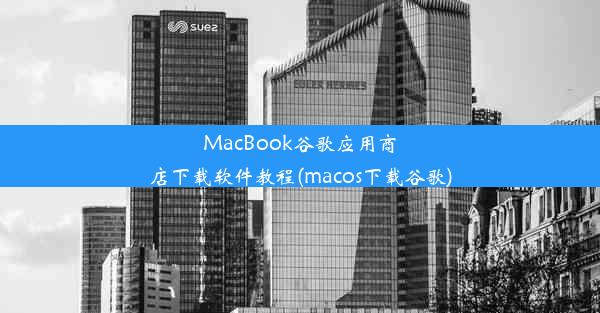 MacBook谷歌应用商店下载软件教程(macos下载谷歌)