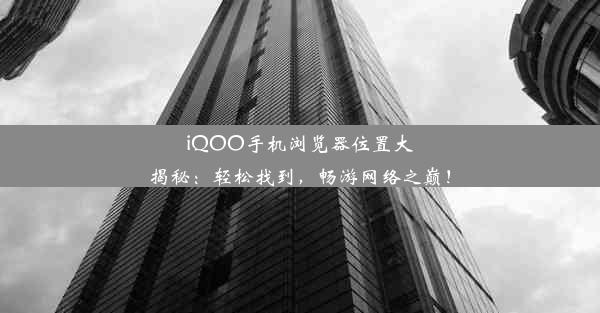 iQOO手机浏览器位置大揭秘：轻松找到，畅游网络之巅！