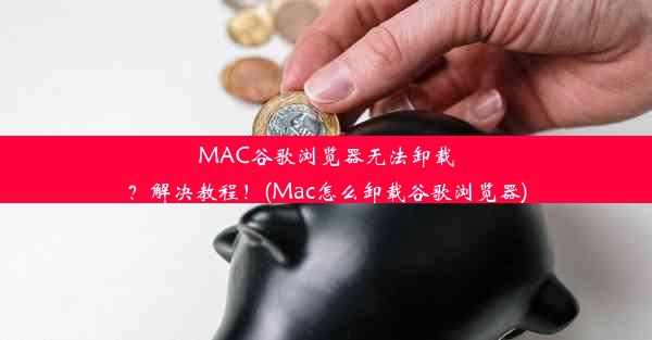 MAC谷歌浏览器无法卸载？解决教程！(Mac怎么卸载谷歌浏览器)