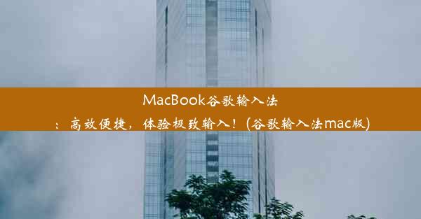 MacBook谷歌输入法：高效便捷，体验极致输入！(谷歌输入法mac版)